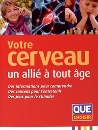 Anne Cogos - Votre cerveau, un allié à tout âge - Des informations pour comprendre, des conseils pour l'entretenir, des jeux pour le stimuler.