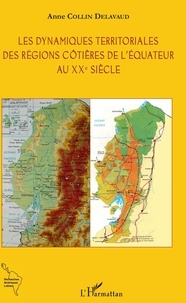 Anne Collin Delavaud - Les dynamiques territoriales des régions côtières de l'Equateur au XXe siècle.
