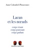 Anne Colombel-Plouzennec - Lacan et les noeuds - Corps vivant, corps jouissant, corps parlant.