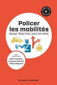 Anne Conchon et Laurence Montel - Policer les mobilités - Europe - Etats-Unis, XVIIIe-XXIe siècle.