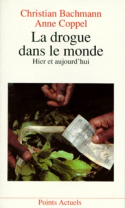 Anne Coppel et Christian Bachmann - La Drogue Dans Le Monde. Hier Et Aujourd'Hui.