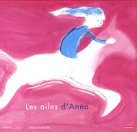 Anne Cortey et Anaïs Massini - Les ailes d'Anna.