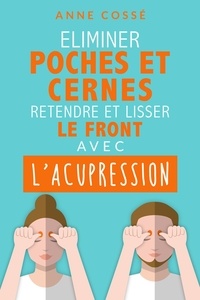  Anne Cossé - Eliminer Poches et Cernes, Retendre et Lisser le Front, avec l'Acupression.