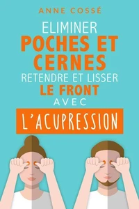 Eliminer Poches et Cernes, Retendre et Lisser le Front, avec l'Acupression