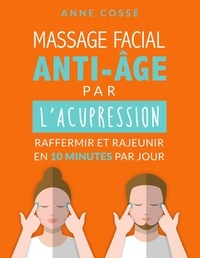  Anne Cossé - Mon Massage Facial Anti-Age avec l'Acupression.