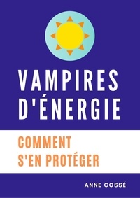  Anne Cossé - Vampires d'Energie, Comment s'en protéger.