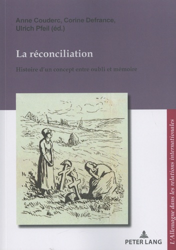 Anne Couderc et Corine Defrance - La réconciliation - Histoire d'un concept entre oubli et mémoire.