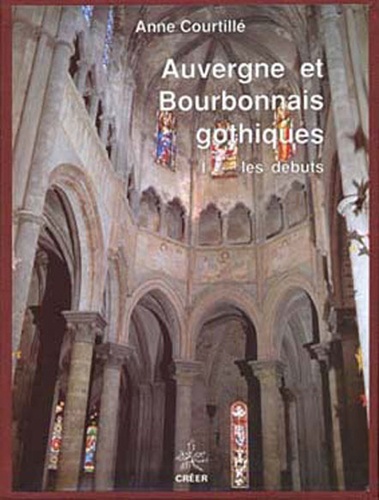 Anne Courtillé - Auvergne et Bourbonnais gothiques - Tome 1, Les débuts.