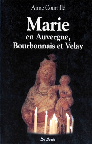 Anne Courtillé - Marie. En Auvergne, Bourbonnay Et Velay.