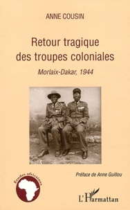 Anne Cousin - Retour tragique des troupes coloniales - Morlaix-Dakar, 1944.