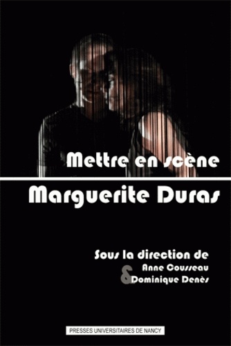 Anne Cousseau et Dominique Denès - Mettre en scène Marguerite Duras.