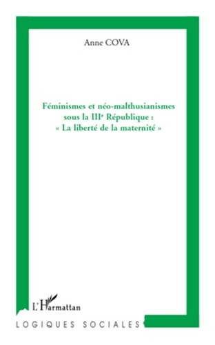 Anne Cova - Féminismes et néo-malthusianismes sous la IIIe République : "La liberté de la maternité".