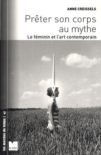 Anne Creissels - Prêter son corps au mythe - Le féminin et l'art contemporain.