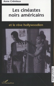 Anne Crémieux - Les cinéastes noirs américains et le rêve hollywoodien.