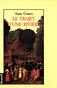 Anne Cuneo - Le trajet d'une rivière - La vie et les aventures parfois secrètes de Francis Tregian, gentilhomme et musicien.