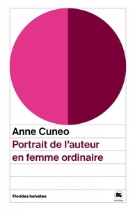 Anne Cuneo - Portrait de l'auteur en femme ordinaire.