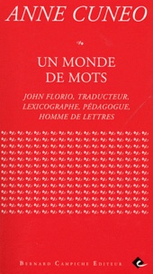 Anne Cuneo - Un monde de mots - John Florio, traducteur, lexicographe, pédagogue, homme de lettres.