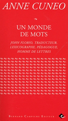 Anne Cuneo - Un monde de mots - John Florio, traducteur, lexicographe, pédagogue, homme de lettres.