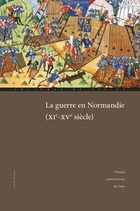 Anne Curry et Véronique Gazeau - La guerre en Normandie (XIe-XVe siècle).