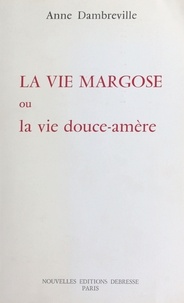 Anne Dambreville - La vie margose ou La vie douce amère.