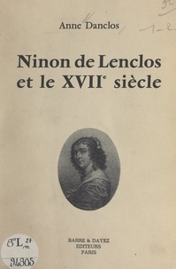 Anne Danclos - Ninon de Lenclos et le XVIIe siècle.
