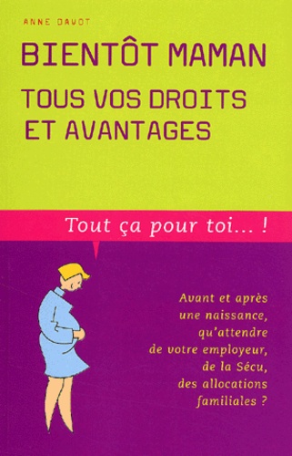 Anne Davot - Bientot Maman, Tous Vos Droits Et Avantages.