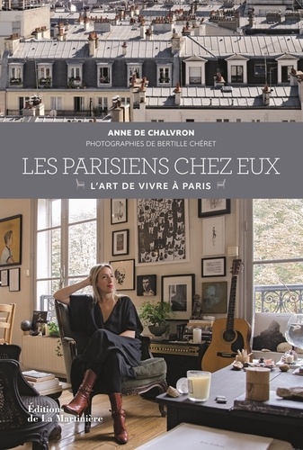Anne de Chalvron - Les Parisiens chez eux - L'art de vivre à Paris.