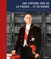 Anne de Chefdebien - Une certaine idée de la France... et du monde - Charles de Gaulle à travers ses décorations.
