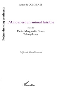Anne de Commines - L'Amour est un animal luisible - Suivi de Parler Marguerite Duras - Tellurythmes.