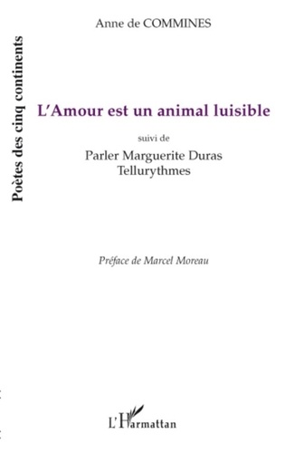 Anne de Commines - L'Amour est un animal luisible - Suivi de Parler Marguerite Duras - Tellurythmes.