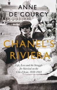 Anne De Courcy - Chanel's Riviera - Life, Love and the Struggle for Survival on the Côte d'Azur, 1930–1944.