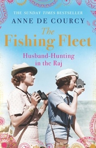 Anne De Courcy - The Fishing Fleet - Husband-Hunting in the Raj.
