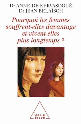 Anne de Kervasdoué et Jean Belaïsch - Pourquoi les femmes souffrent-elles davantage et vivent-elles plus longtemps ?.