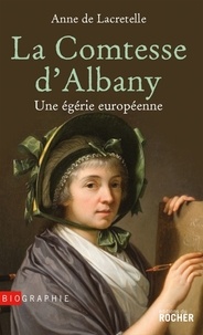 Anne de Lacretelle - La Comtesse d'Albany : Une égérie européenne.