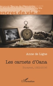 Anne de Ligne - Les carnets d'Oana - Bucarest, 1922-2006.