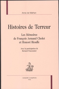 Anne de Mathan - Histoires de Terreur - Les Mémoires de François Armand Cholet et Honoré Riouffe.