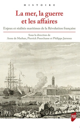 La mer, la guerre et les affaires. Enjeux et réalités maritimes de la Révolution française