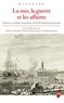 Anne de Mathan et Pierrick Pourchasse - La mer, la guerre et les affaires - Enjeux et réalités maritimes de la Révolution française.