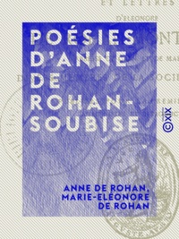 Anne de Rohan et Marie-Eléonore de Rohan - Poésies d'Anne de Rohan-Soubise - Suivies de lettres d'Eléonore de Rohan-Montbazon à divers membres de la Société précieuse.