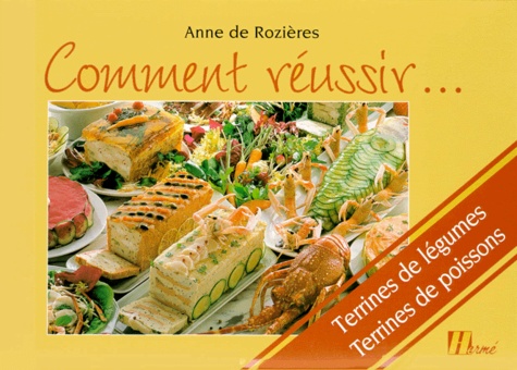 Anne de Rozieres - Comment Reussir... Terrines De Legumes Terrines De Poissons.