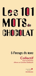 Anne Debbasch et Caroline Debbasch - Les 101 mots du chocolat, a l'usage de tous.