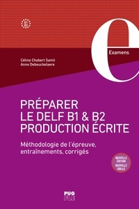 Anne Debeukelaere et Céline Chabert Samii - Préparer le DELF B1 et B2 Production écrite - Méthodologie de l'épreuve, entraînement, corrigés.