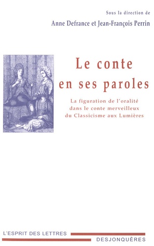 Anne Defrance et Jean-François Perrin - Le conte en ses paroles - La figuration de l'oralité dans le conte merveilleux du Classicisme aux Lumières.