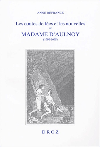 Anne Defrance - Les contes de fées et les nouvelles de Madame D'Aulnoy (1690-1698) - L'imaginaire féminin à rebours de la tradition.