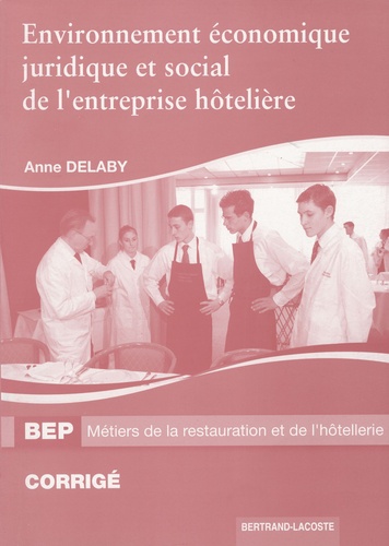 Anne Delaby - Environnement économique juridique et social dans l'entreprise hôtelière, BEP - Corrigé.