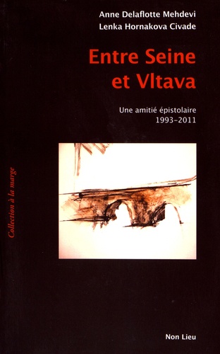 Anne Delaflotte Mehdevi et Lenka Hornakova-Civade - Entre Seine et Vltava - Une amitié épistolaire (1993-2011).