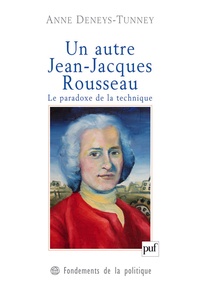 Anne Deneys-Tunney - Un autre Jean-Jacques Rousseau - Le paradoxe de la technique.