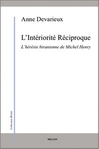 Anne Devarieux - L'intériorité réciproque - L’hérésie biranienne de Michel Henry.