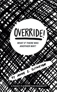 OVERRIDE! What if there was another way? A pocket playbook for possibility