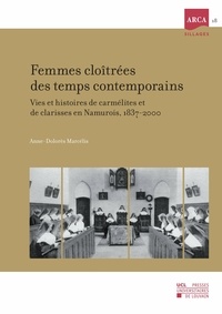 Anne-Dolorès Marcelis - Femmes cloîtrées des temps contemporains - Vies et histoires de carmélites et de clarisses en Namurois, 1837-2000.